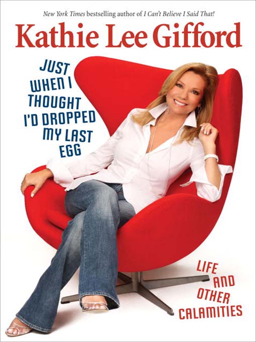 Title details for Just When I Thought I'd Dropped My Last Egg by Kathie Lee Gifford - Available